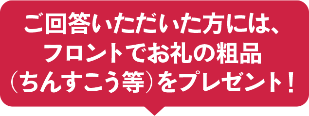 ご回答いただいた方には、フロントでお礼の粗品（ちんすこう等）をプレゼント！